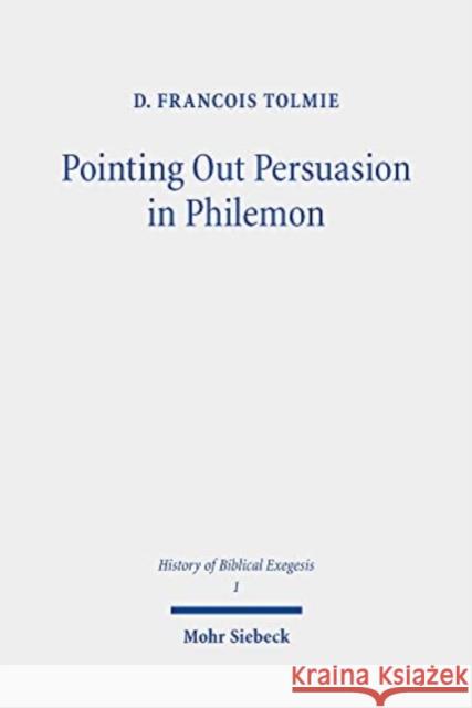 Pointing Out Persuasion in Philemon: Fifty Readings of Paul's Rhetoric from the Fourth to the Eighteenth Century D. Francois Tolmie 9783161564246 Mohr Siebeck