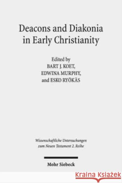 Deacons and Diakonia in Early Christianity: The First Two Centuries Koet, Bart J. 9783161566462 Mohr Siebeck