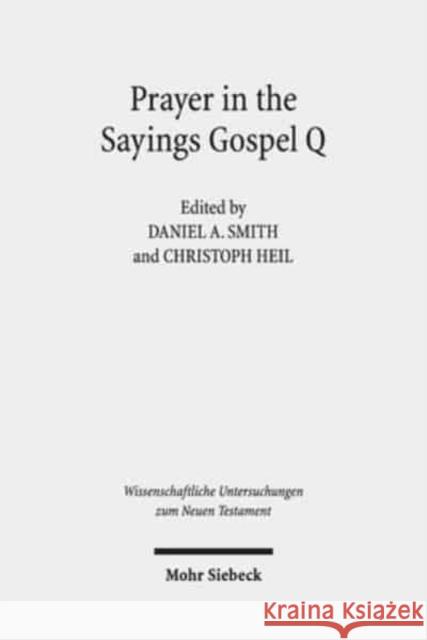 Prayer in the Sayings Gospel Q Christoph Heil Daniel a. Smith 9783161566608