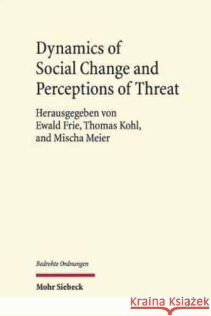 Dynamics of Social Change and Perceptions of Threat Ewald Frie Thomas Kohl Mischa Meier 9783161566899 Mohr Siebeck