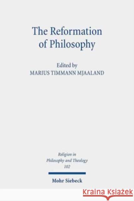 The Reformation of Philosophy: The Philosophical Legacy of the Reformation Reconsidered Mjaaland, Marius Timmann 9783161568701 Mohr Siebeck