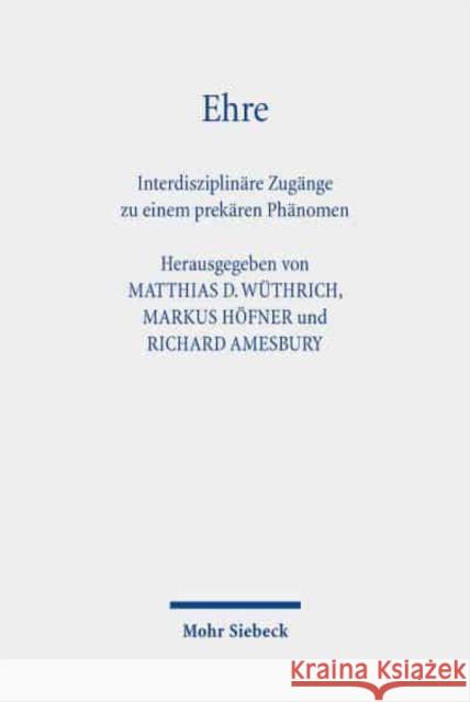 Ehre: Interdisziplinare Zugange Zu Einem Prekaren Phanomen Richard Amesbury Markus Hofner Matthias D. Wuthrich 9783161568909