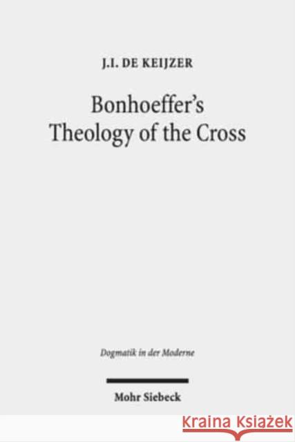 Bonhoeffer's Theology of the Cross: The Influence of Luther in 'Act and Being' de Keijzer, Ji 9783161569999 Mohr Siebeck