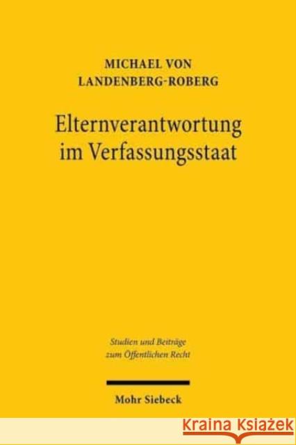 Elternverantwortung Im Verfassungsstaat: Rekonstruktion Der Grundrechtsdogmatik Des Art. 6 Abs. 2 Gg Von Landenberg-Roberg, Michael 9783161593345 Mohr Siebeck