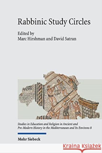 Rabbinic Study Circles: Aspects of Jewish Learning in Its Late Antique Context Anita Reisler Marc Hirshman David Satran 9783161594540 Mohr Siebeck