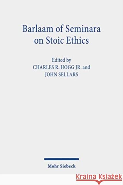 Barlaam of Seminara on Stoic Ethics: Text, Translation, and Interpretative Essays Hogg Jr, Charles R. 9783161595271 Mohr Siebeck