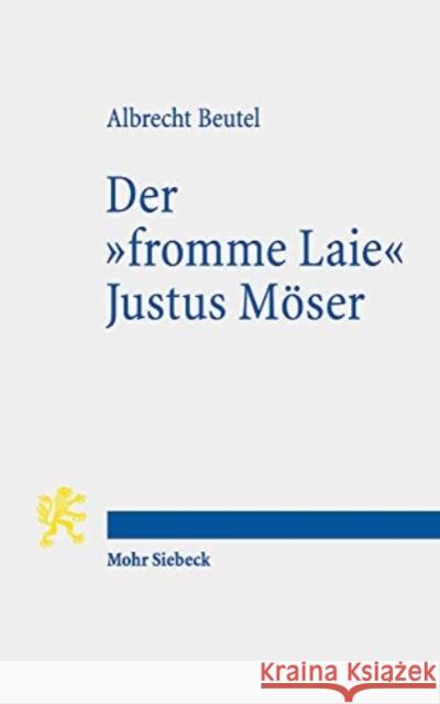 Der 'Fromme Laie' Justus Moser: Funktionale Religionstheorie Im Zeitalter Der Aufklarung Beutel, Albrecht 9783161595400