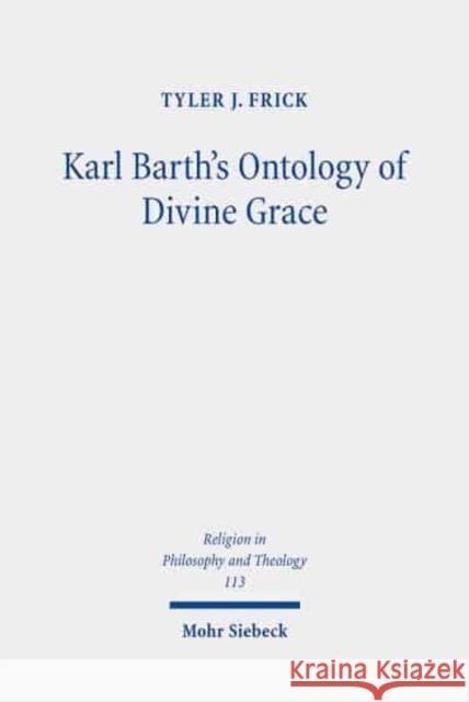 Karl Barth's Ontology of Divine Grace: God's Decision Is God's Being Tyler J. Frick 9783161595585 Mohr Siebeck