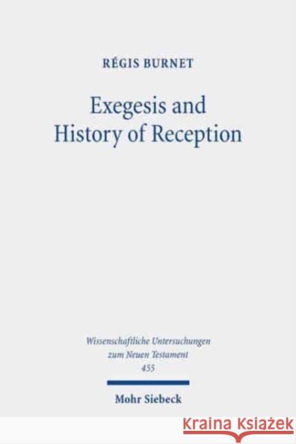 Exegesis and History of Reception: Reading the New Testament Today with the Readers of the Past Regis Burnet 9783161596537 Mohr Siebeck
