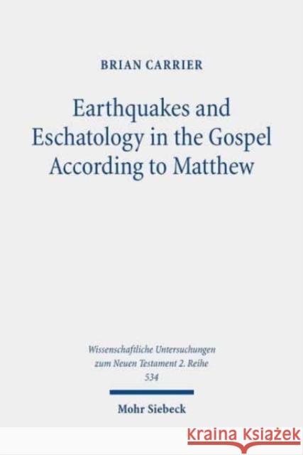 Earthquakes and Eschatology in the Gospel According to Matthew Brian Carrier 9783161596728