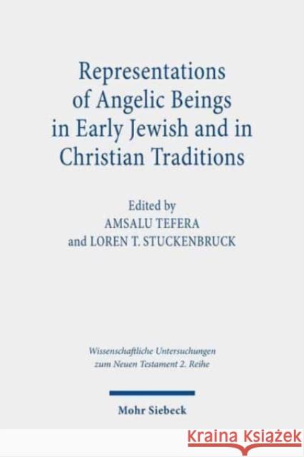 Representations of Angelic Beings in Early Jewish and in Christian Traditions Loren T. Stuckenbruck Amsalu Tefera 9783161597602