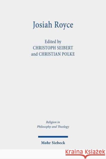 Josiah Royce: Pragmatist, Ethicist, Philosopher of Religion Christian Polke Christoph Seibert 9783161598579