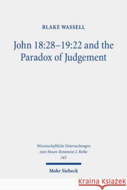 John 18: 28-19:22 and the Paradox of Judgement Blake Wassell 9783161599286 Mohr Siebeck