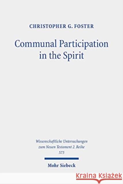 Communal Participation in the Spirit: The Corinthian Correspondence in Light of Early Jewish Mysticism in the Dead Sea Scrolls Christopher G. Foster   9783161599385