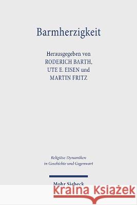 Barmherzigkeit: Das Mitgefuhl im Brennpunkt zwischen Religion und Ethik Thomas Neumann Roderich Barth Ute E. Eisen 9783161600869