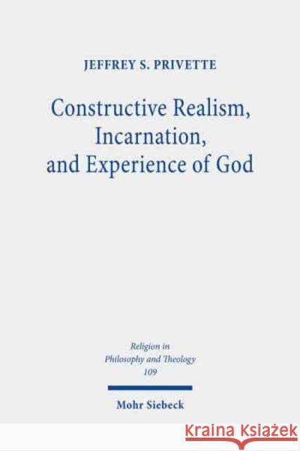 Constructive Realism, Incarnation, and Experience of God Jeffrey S. Privette 9783161608292 Mohr Siebeck