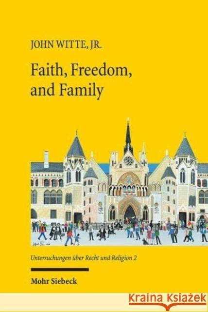 Faith, Freedom, and Family: New Studies in Law and Religion John Witte Norman Doe Gary S. Hauk 9783161608766 Mohr Siebeck