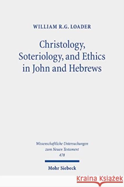 Christology, Soteriology, and Ethics in John and Hebrews: Collected Essays William R. G. Loader 9783161610110