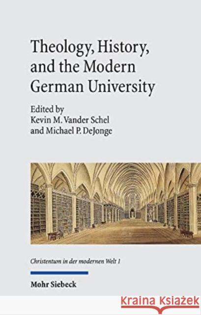 Theology, History, and the Modern German University Kevin M. Vande Michael P. Dejonge 9783161610547 Mohr Siebeck