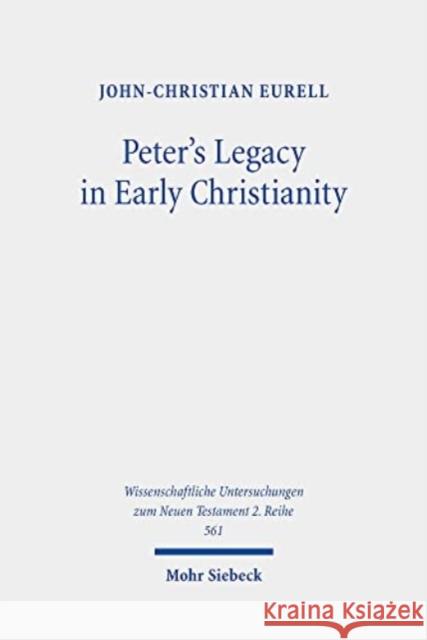 Peter's Legacy in Early Christianity: The Appropriation and Use of Peter's Authority in the First Three Centuries John-Christian Eurell 9783161610981 Mohr Siebeck