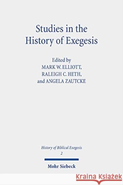 Studies in the History of Exegesis Mark W. Elliott Raleigh C. Heth Angela Zautcke 9783161611018 Mohr Siebeck