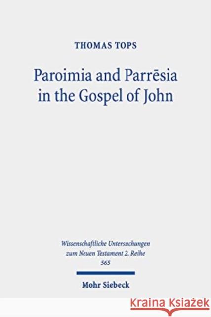 Paroimia and Parresia in the Gospel of John: A Historical-Hermeneutical Study Thomas Tops 9783161611025