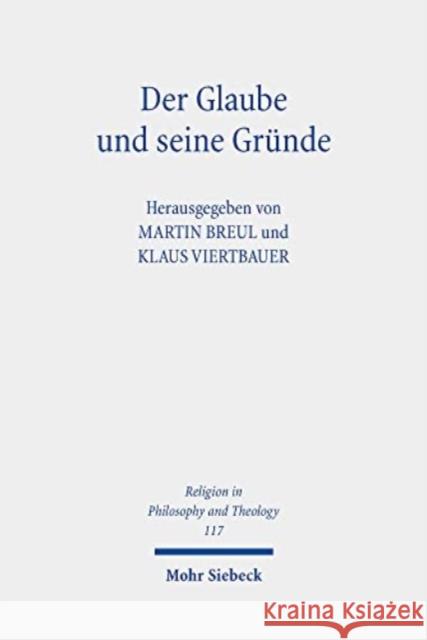 Der Glaube Und Seine Grunde: Beitrage Zur Religiosen Epistemologie Klaus Viertbauer Martin Breul 9783161611698