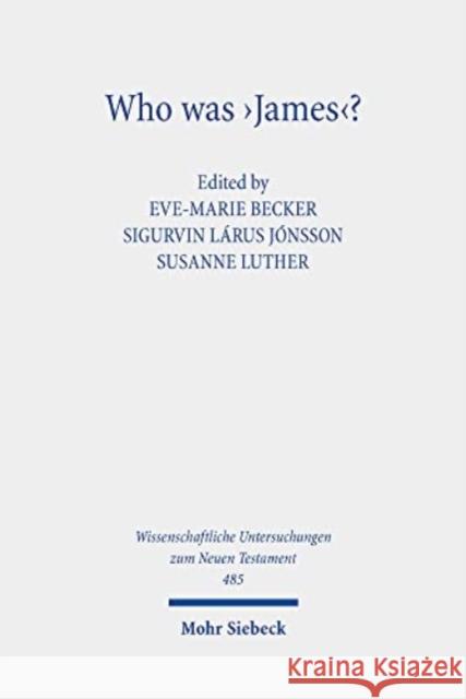 Who Was 'James'?: Essays on the Letter's Authorship and Provenance Eve-Marie Becker Sigurvin Larus Jonsson Susanne Luther 9783161612374 Mohr Siebeck