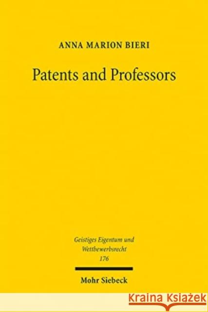 Patents and Professors: The Interdependence Between Patent Law, Science, and Research Universities in the United States of America Anna Marion Bieri 9783161612695 Mohr Siebeck