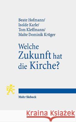 Welche Zukunft Hat Die Kirche?: Aktuelle Perspektiven Evangelischer Theologie Beate Hofmann Isolde Karle Tom Kleffmann 9783161612732