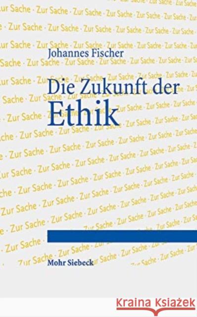 Die Zukunft Der Ethik: Ein Essay Fischer, Johannes 9783161613463