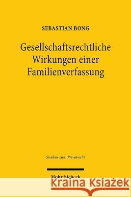 Gesellschaftsrechtliche Wirkungen Einer Familienverfassung: Zur Rechtlichen Relevanz Einer Tatsachlichen Willenseinigung Mit Rechtsgeschaftsbezug in F Bong, Sebastian 9783161613593 Mohr Siebeck