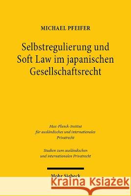 Selbstregulierung Und Soft Law Im Japanischen Gesellschaftsrecht: Corporate Governance Code, Stewardship Code Und Der 'Konstruktive Dialog' Pfeifer, Michael 9783161614552 Mohr Siebeck