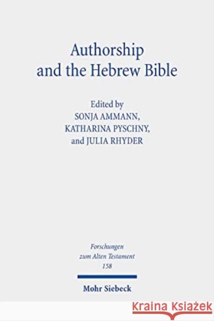 Authorship and the Hebrew Bible Sonja Ammann Katharina Pyschny Julia Rhyder 9783161614903