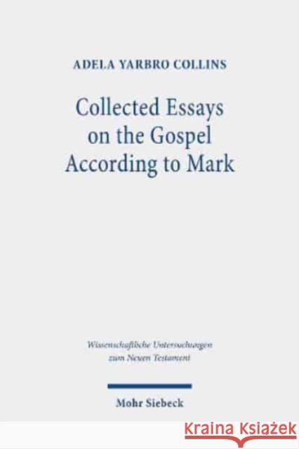 Collected Essays on the Gospel According to Mark Adela Yarbro Collins   9783161615887 JCB Mohr (Paul Siebeck)