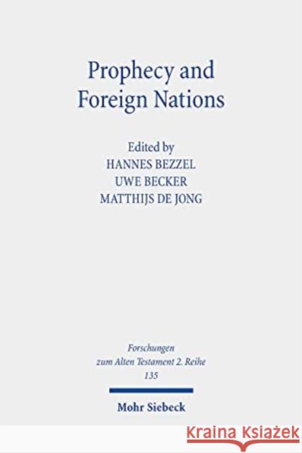 Prophecy and Foreign Nations: Aspects of the Role of the 'Nations' in the Books of Isaiah, Jeremiah, and Ezekiel Bezzel, Hannes 9783161615962