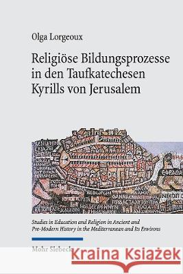 Religiose Bildungsprozesse in Den Taufkatechesen Kyrills Von Jerusalem Olga Lorgeoux 9783161616730