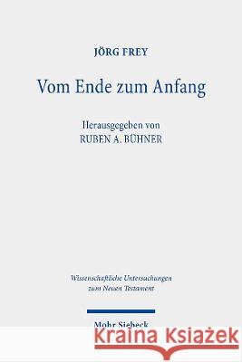 Vom Ende Zum Anfang: Studien Zum Johannesevangelium. Kleine Schriften IV Frey, Jorg 9783161616983 Mohr Siebeck