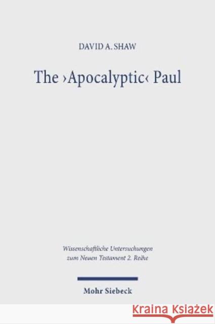 The \'Apocalyptic\' Paul: An Analysis and Critique with Reference to Romans 1-8 David A. Shaw 9783161617003