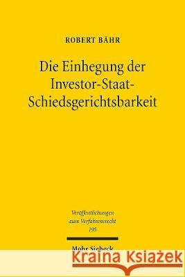 Die Einhegung der Investor-Staat-Schiedsgerichtsbarkeit Bähr, Robert 9783161617256 Mohr Siebeck