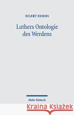 Luthers Ontologie Des Werdens: Verwirklichung Des Eschatons Durchs Schopferwort Im Schopfergeist. Trinitarischer Panentheismus Eilert Herms 9783161617843 Mohr Siebeck