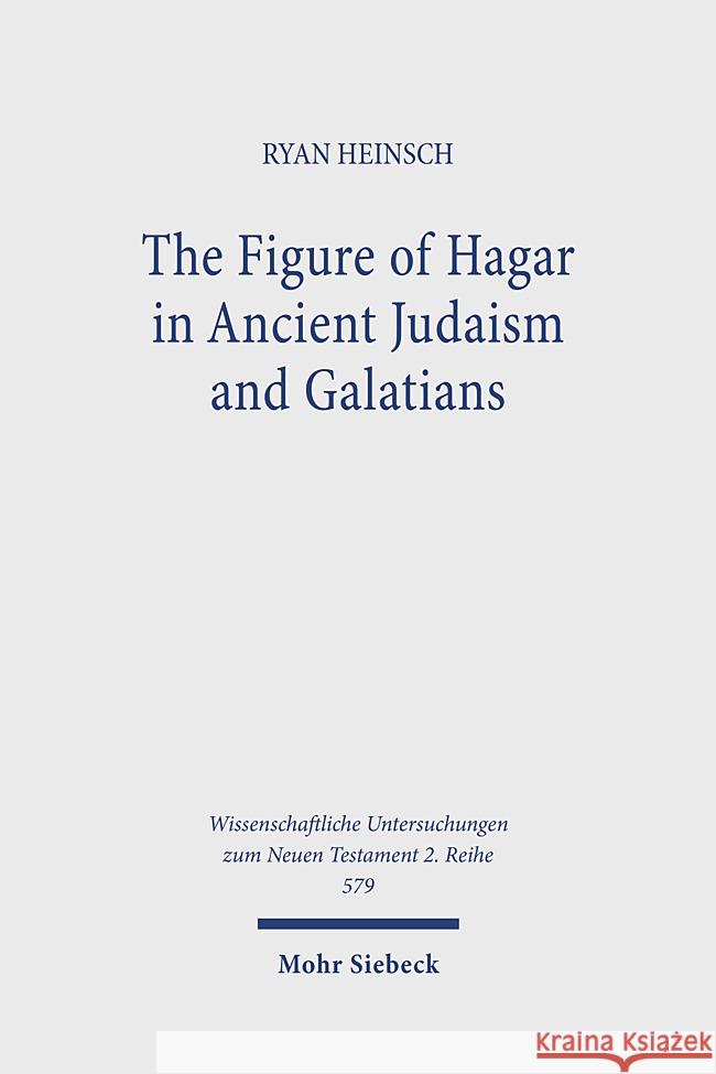 The Figure of Hagar in Ancient Judaism and Galatians Heinsch, Ryan 9783161617898 Mohr Siebeck