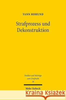 Strafprozess Und Dekonstruktion: Eine Studie Zur Anwesenheit Des Angeklagten in Der Hauptverhandlung Yann Romund 9783161618147 Mohr Siebeck