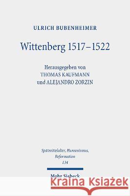 Wittenberg (1517-1522): Diskussions-, Aktionsgemeinschaft Und Stadtreformation Ulrich Bubenheimer Thomas Kaufmann Alejandro Zorzin 9783161619816