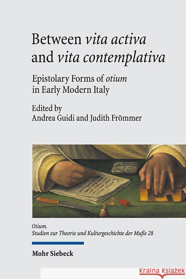 Between Vita Activa and Vita Contemplativa: Epistolary Forms of Otium in Early Modern Italy Judith Frommer Andrea Guidi 9783161622885 Mohr Siebeck