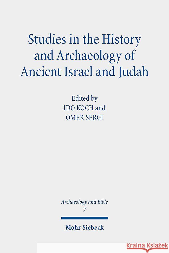 Studies in the History and Archaeology of Ancient Israel and Judah Ido Koch Omer Sergi 9783161623837 Mohr Siebeck