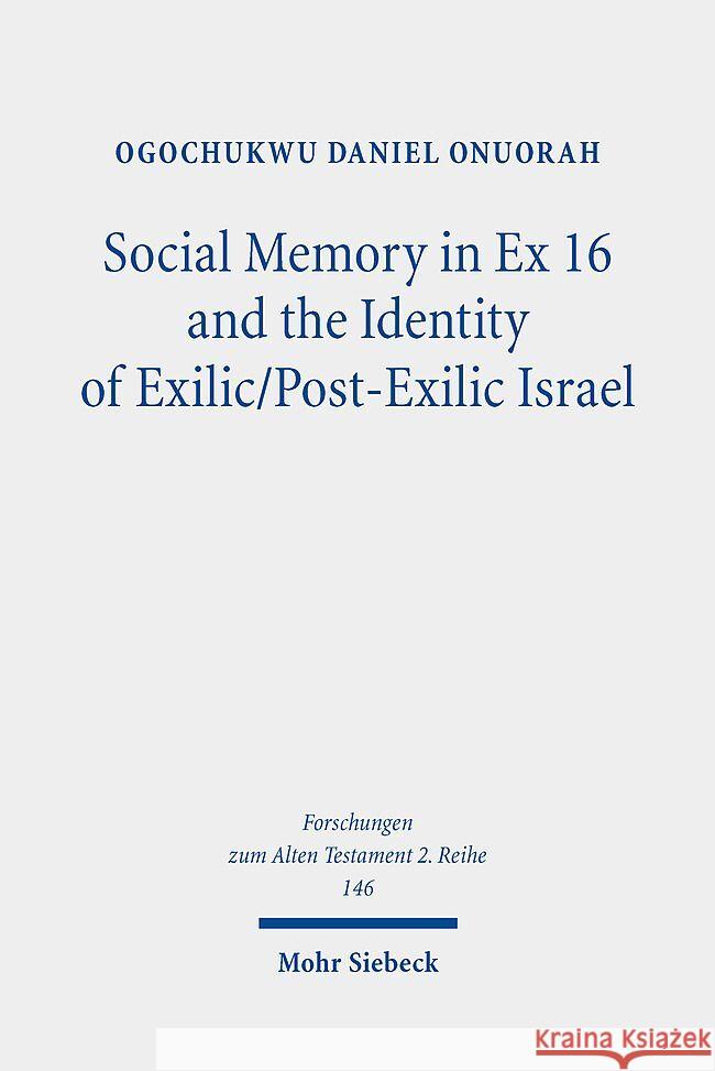 Social Memory in Ex 16 and the Identity of Exilic/Post-Exilic Israel Onuorah, Ogochukwu Daniel 9783161624063 Mohr Siebeck