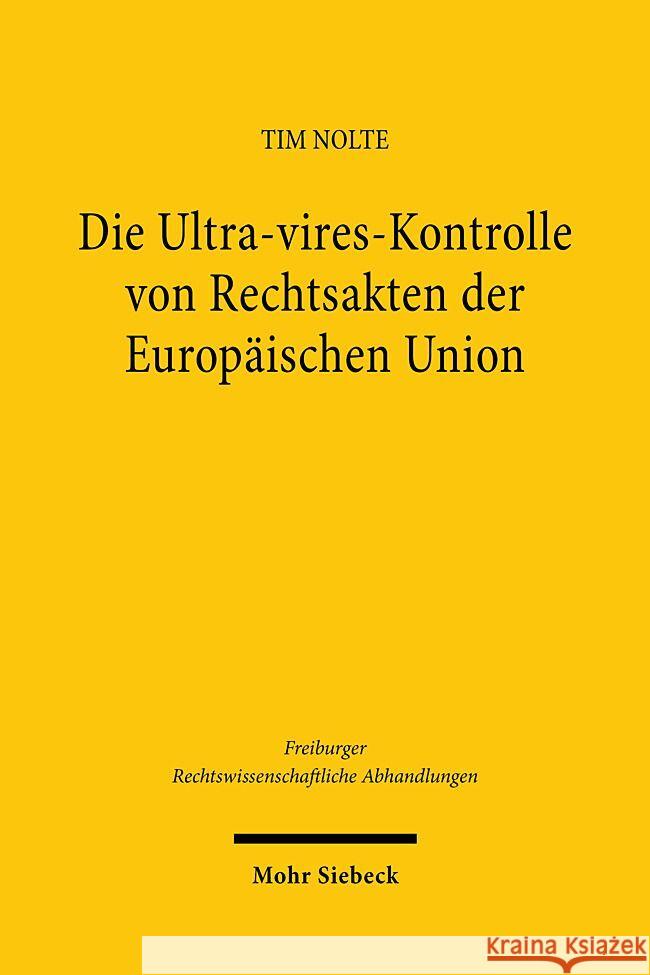 Die Ultra-vires-Kontrolle von Rechtsakten der Europäischen Union Nolte, Tim 9783161626012