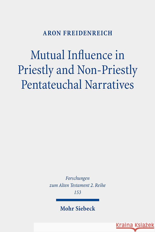 Mutual Influence in Priestly and Non-Priestly Pentateuchal Narratives: A Study of the Dynamic Interaction Behind the Textual Growth of P and Non-P Aron Freidenreich 9783161632068