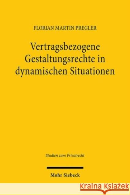 Vertragsbezogene Gestaltungsrechte in dynamischen Situationen Florian Martin Pregler 9783161632464